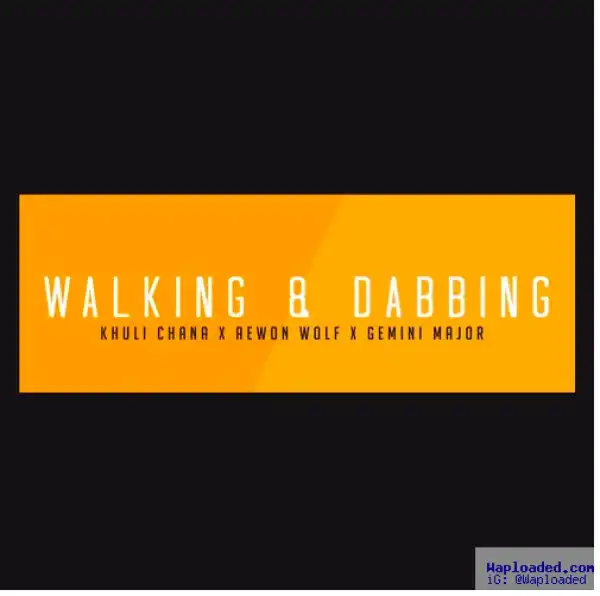 Khuli Chana - Walking And Dabbing Ft. Aeon Wolf & Gemini Major